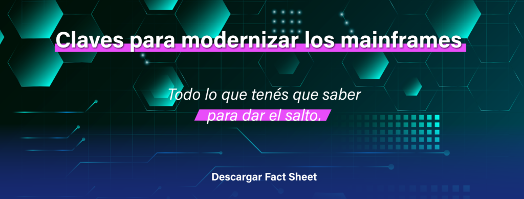 Claves para modernizar los mainframes. Claves para dar el salto: Fact Sheet. IT Patagonia.
